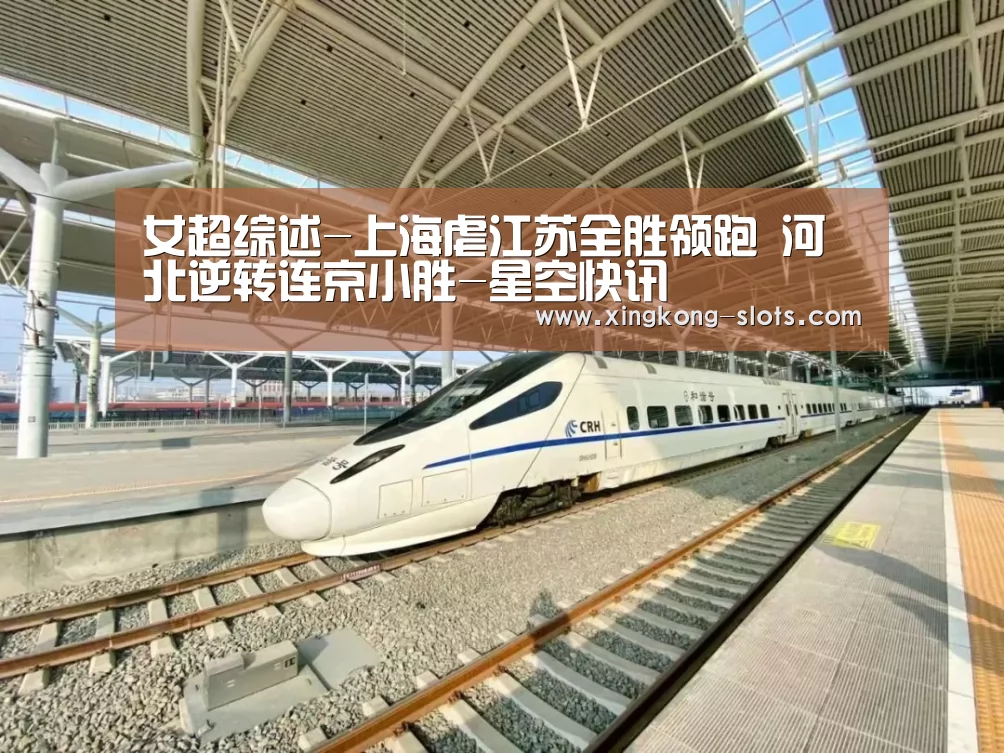 女超综述-上海虐江苏全胜领跑 河北逆转连京小胜-星空快讯(图1) 星空游戏