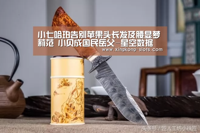 小七哈珀告别苹果头长发及腰显萝莉范 小贝成国民岳父-星空数据(图1) 星空游戏